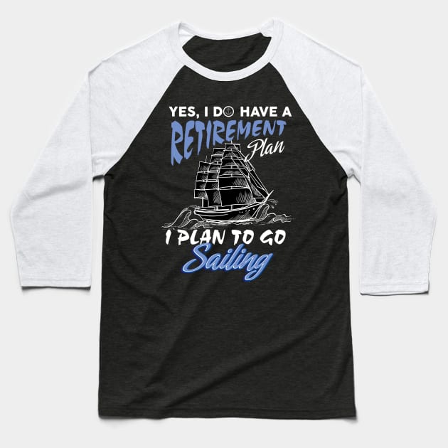 Yes I do have a retirement plan,I plan on sailing Baseball T-Shirt by Diannas